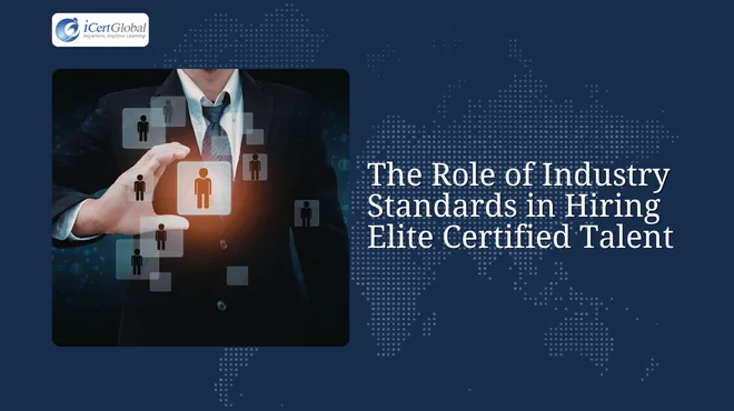 The Role of Industry Standards in Hiring Elite Certified Talent